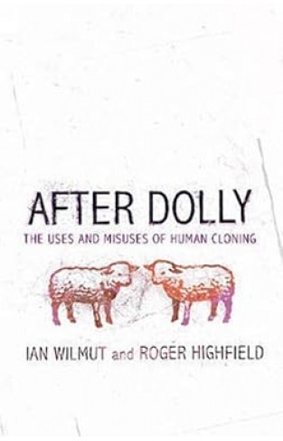 After Dolly - The Uses and Misuses of Human Cloning